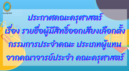 ประกาศคณะครุศาสตร์ เรื่อง รายชื่อผู้มีสิทธิ์ออกเสียงเลือกตั้งกรรมการประจำคณะ ประเภทผู้แทนจากคณาจารย์ประจำ คณะครุศาสตร์